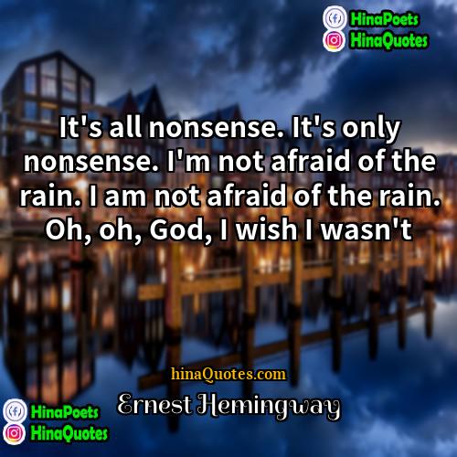 Ernest Hemingway Quotes | It's all nonsense. It's only nonsense. I'm